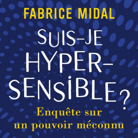 « Suis-je hypersensible ? », le livre de Fabrice Midal qui vous permettra de savoir enfin si vous en êtes un